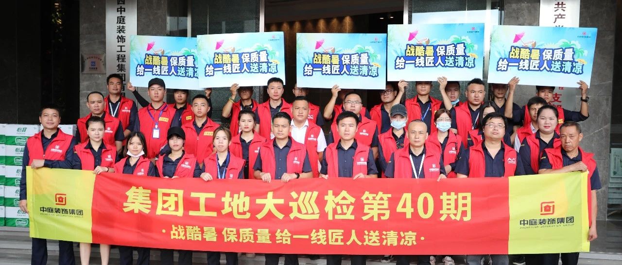 集團工地大巡檢 | 戰(zhàn)酷暑，保質(zhì)量，給一線匠人送清涼